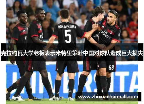 克拉约瓦大学老板表示米特里策赴中国对球队造成巨大损失
