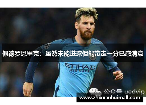 佩德罗恩里克：虽然未能进球但能带走一分已感满意