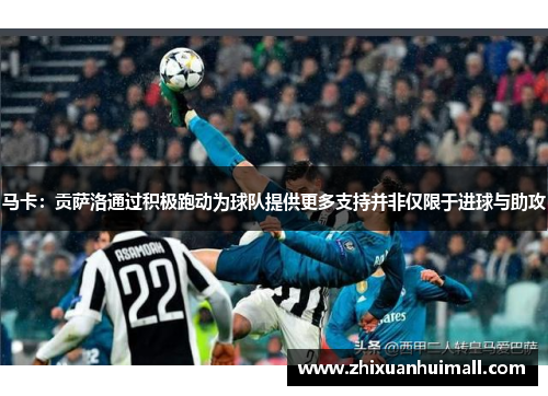 马卡：贡萨洛通过积极跑动为球队提供更多支持并非仅限于进球与助攻