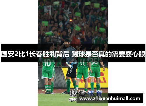 国安2比1长春胜利背后 踢球是否真的需要耍心眼
